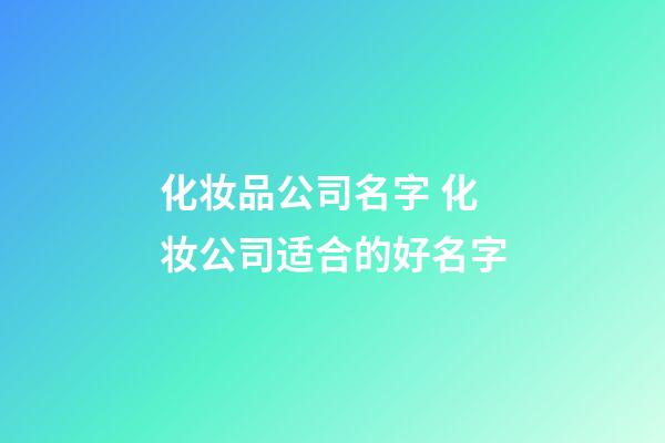 化妆品公司名字 化妆公司适合的好名字-第1张-公司起名-玄机派